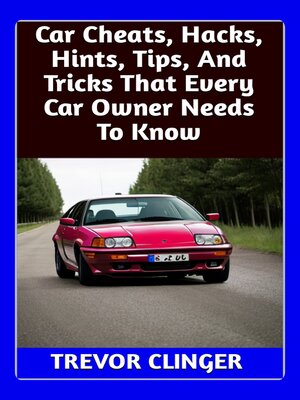 cover image of Car Cheats, Hacks, Hints, Tips, and Tricks That Every Car Owner Needs to Know